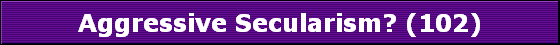 Aggressive Secularism? (102)