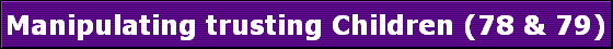 Manipulating trusting Children (78 & 79)